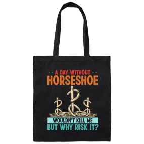 A Day Without Horseshoe Would Not But Why Risk It Canvas Tote Bag